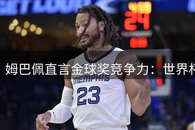 姆巴佩直言金球奖竞争力：世界杯历史射手王实至名归